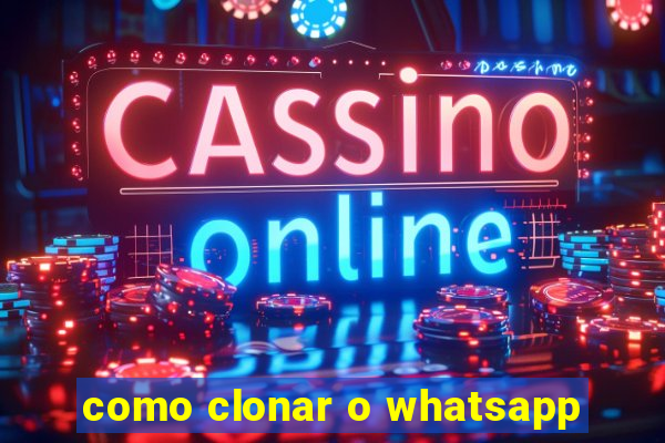 como clonar o whatsapp